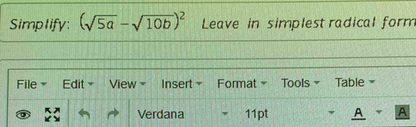 Simplify: (sqrt(5a)-sqrt(10b))^2 Leave in simplest radical form