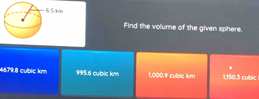 Find the volume of the given sphere.
4679.8 cubic km 995.6 cubic km 1,000.9 cubic km 1,150.3 cubic