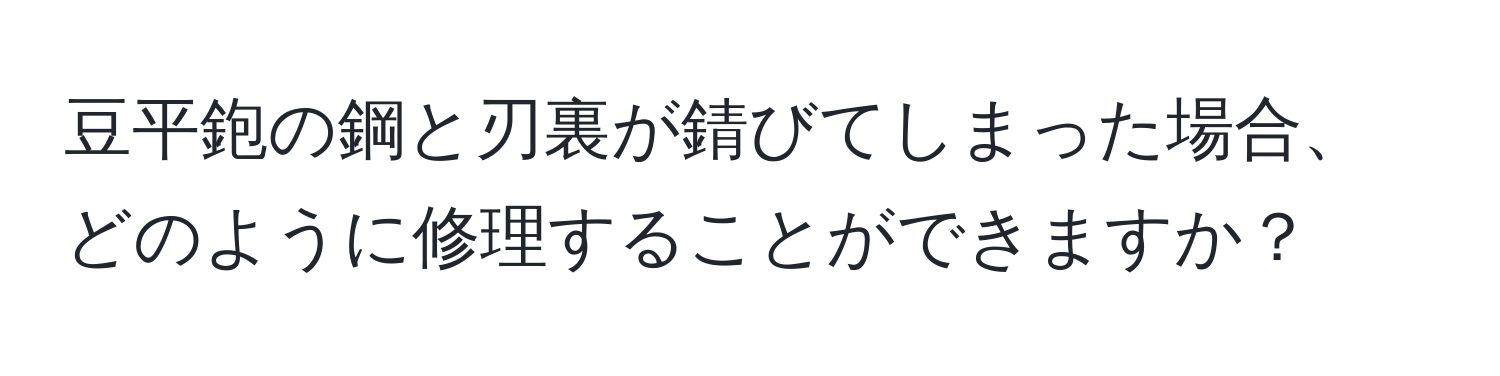 豆平鉋の鋼と刃裏が錆びてしまった場合、どのように修理することができますか？