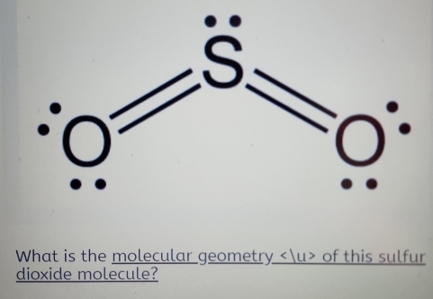 What is the molecular geometry of this sulfur 
dioxide molecule?