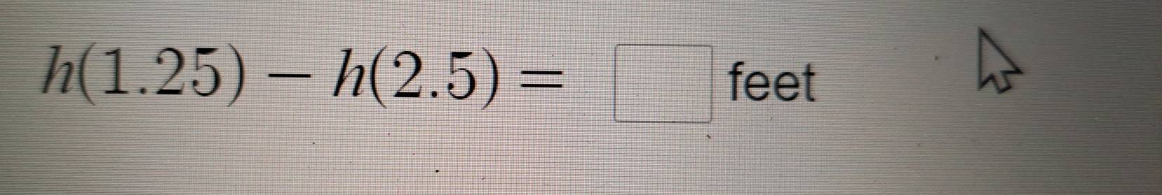 h(1.25)-h(2.5)=□ feet