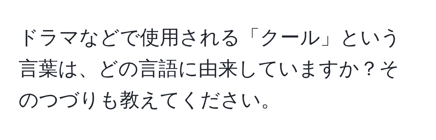 ドラマなどで使用される「クール」という言葉は、どの言語に由来していますか？そのつづりも教えてください。