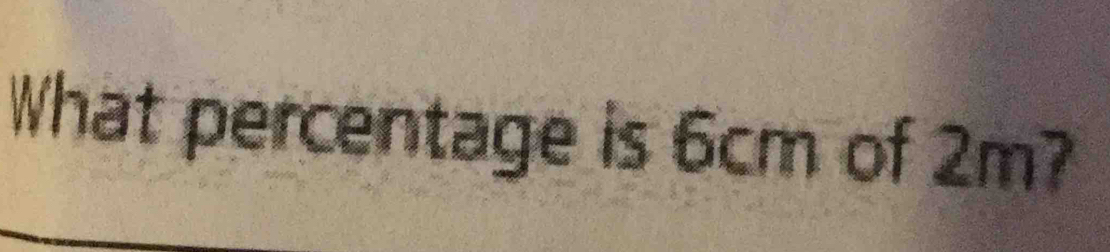 What percentage is 6cm of 2m?