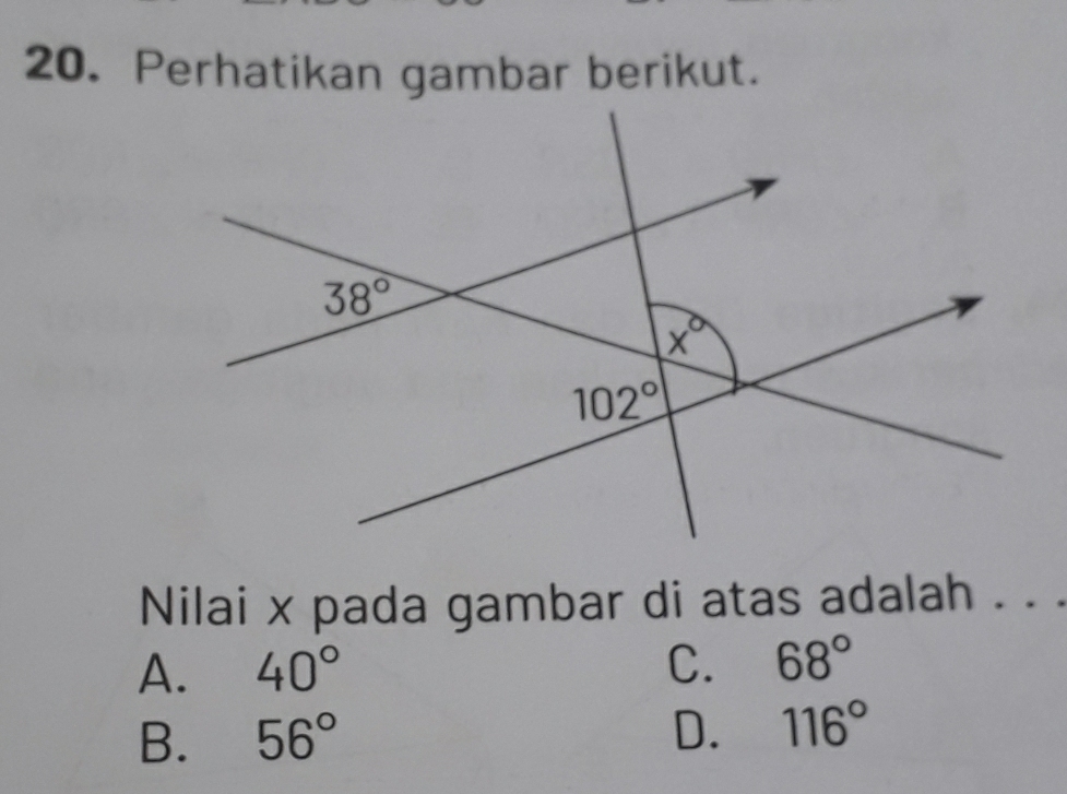 Perhatikan gambar berikut.
Nilai x pada gambar di atas adalah . . .
A. 40° C. 68°
B. 56° D. 116°