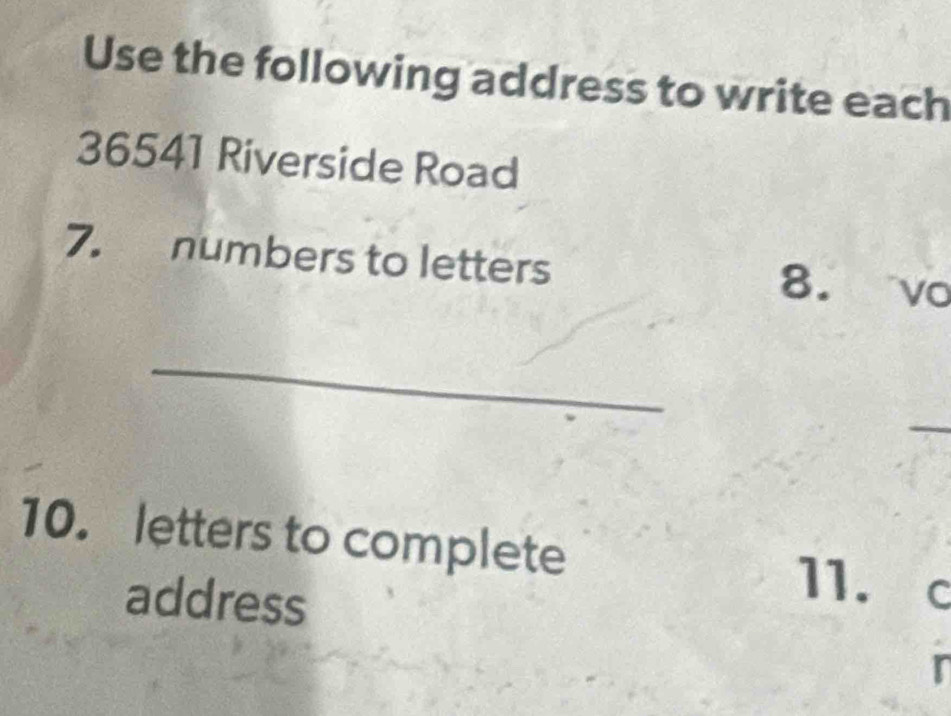 Use the following address to write each
36541 Riverside Road 
7. numbers to letters 8. vo 
_ 
_ 
10. letters to complete C 
address 
11. 
r