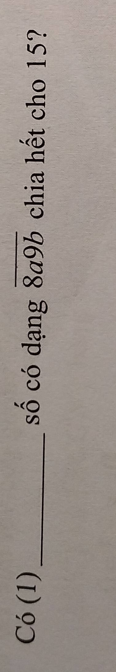 Có (1) _số có dạng overline 8a9b chia hết cho 15?