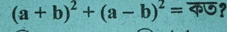 (a+b)^2+(a-b)^2= :overline 46 ?