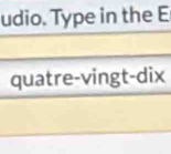 udio. Type in the E 
quatre-vingt-dix