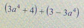 (3a^4+4)+(3-3a^4)