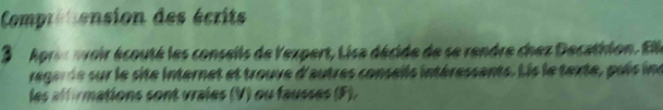 Comprétension des écrits 
3 Apris voir écouté les consells de lexpert, Lisa décide de se rendre chez Decathlon. Ell 
regarde sur le site internet et trouve d'autres consails intéressants. Lis le texte, puis ine 
les alfirmations sont vrales (V) ou fausses (F).