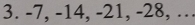 -7, -14, -21, -28, …