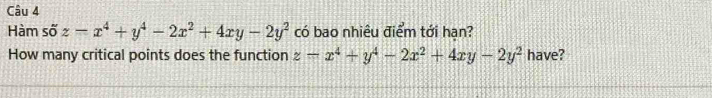 Hàm số z-x^4+y^4-2x^2+4xy-2y^2 có bao nhiêu điểm tới hạn?
How many critical points does the function z-x^4+y^4-2x^2+4xy-2y^2 have?