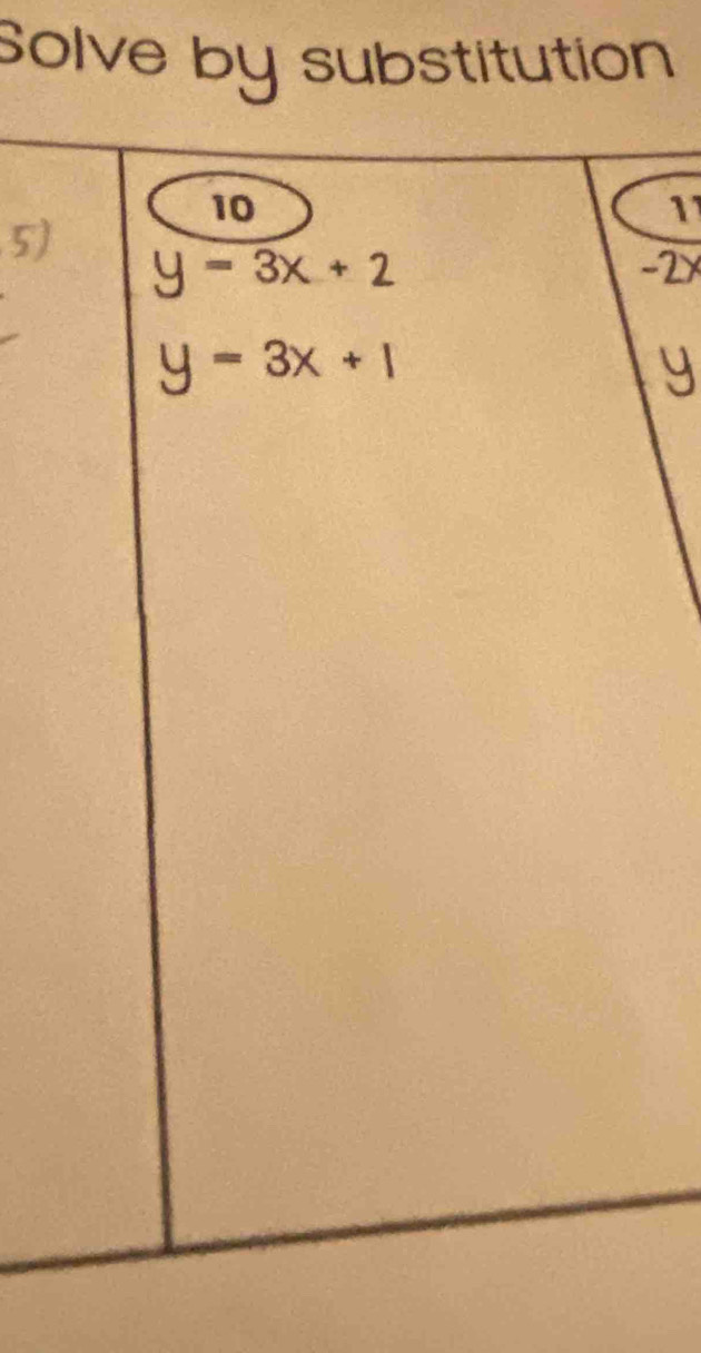 Solve by substitution 
10 
11 
5)
y - 3x + 2
y = 3x + 1