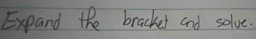 Expand the bracket and solve.