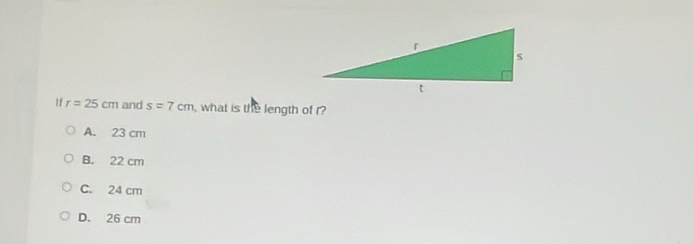 If r=25cm and s=7cm , what is the length of r?
A. 23 cm
B. 22 cm
C. 24 cm
D. 26 cm