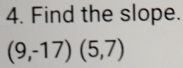 Find the slope.
(9,-17)(5,7)