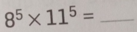 8^5* 11^5= _