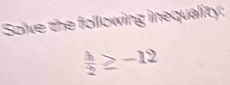 Solve the following inequality:
÷≥-12