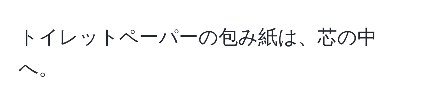 トイレットペーパーの包み紙は、芯の中へ。