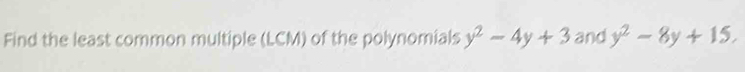 Find the least common multiple (LCM) of the polynomials y^2-4y+3 and y^2-8y+15.