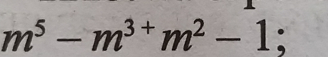 m^5-m^(3+)m^2-1;