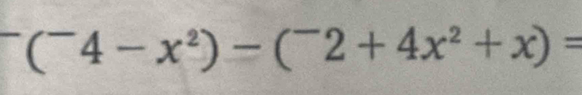 (^-4-x^2)-(^-2+4x^2+x)=