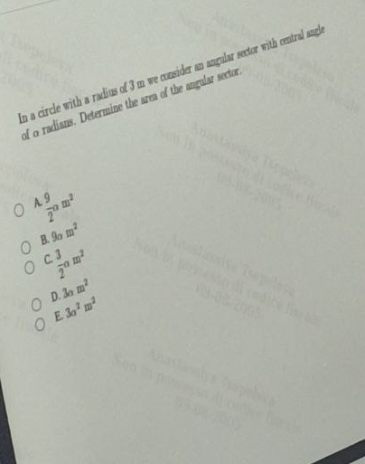 a circle with a radius of 3 m we consider an angular sector with central angl
of o radians. Determine the area of the angular sector
A  9/2 am^2
9om^2
B.
C  3/2 am^2
3cm^2
D. 3a^2m^2
F