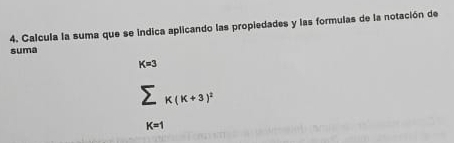 Calcula la suma que se indica aplicando las propiedades y las formulas de la notación de 
suma
K=3
sumlimits _k=1k(k+3)^2