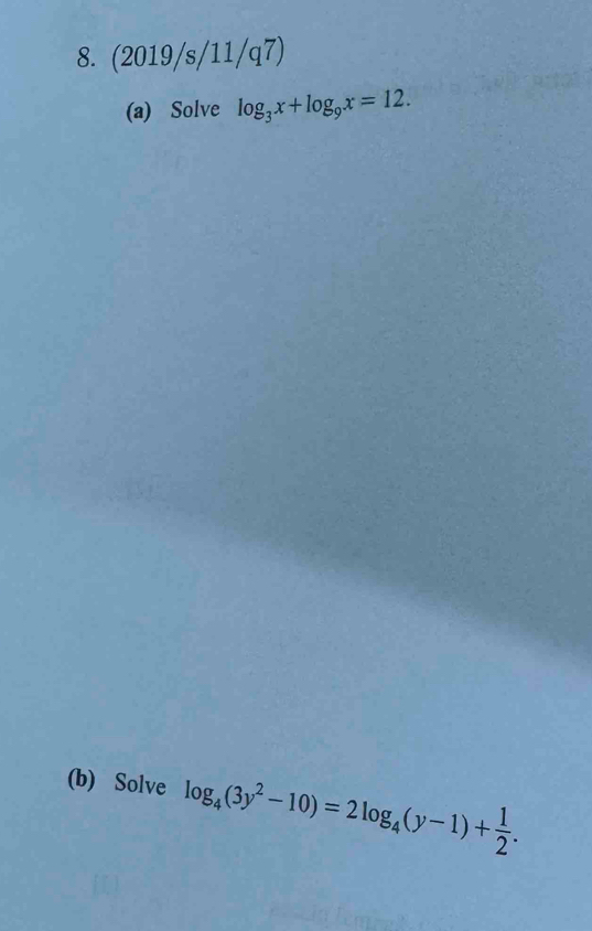 (2019/s/11/q7) 
(a) Solve log _3x+log _9x=12. 
(b) Solve log _4(3y^2-10)=2log _4(y-1)+ 1/2 .