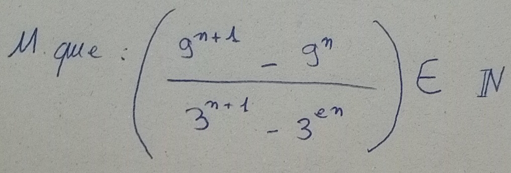 que:
( (3^(n+1)-3^n)/3^(n-1)-3^(n-1) endpmatrix ∈ N