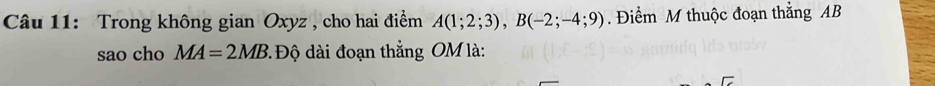 Trong không gian Oxyz , cho hai điểm A(1;2;3), B(-2;-4;9). Điểm M thuộc đoạn thắng AB
sao cho MA=2MB Độ dài đoạn thẳng OM là: