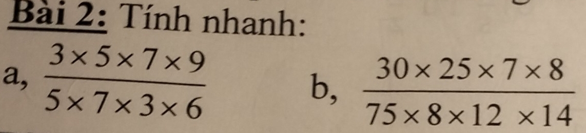 Tính nhanh:
a,  (3* 5* 7* 9)/5* 7* 3* 6 
b,