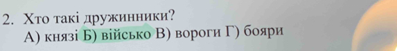 Χто такі дружинники?
Α) князі Б) військо Β) вороги Γ) бояри