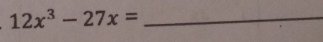 12x^3-27x=