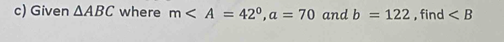 Given △ ABC where m, a=70 and b=122 , find ∠ B