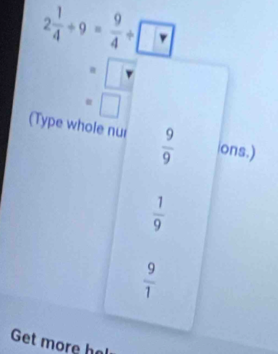 2 1/4 +9= 9/4 +  9/9  ons.)
 1/9 
 9/1 
Get more hal