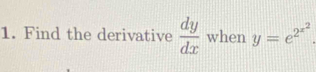 Find the derivative  dy/dx  when y=e^(2^x^2).