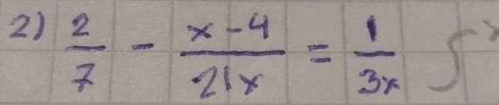  2/7 - (x-4)/21x = 1/3x S^(21)