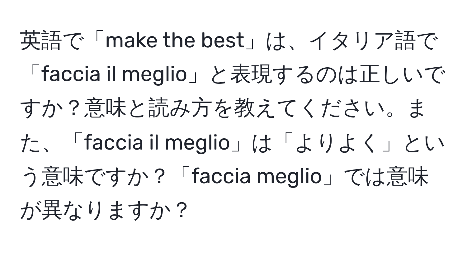 英語で「make the best」は、イタリア語で「faccia il meglio」と表現するのは正しいですか？意味と読み方を教えてください。また、「faccia il meglio」は「よりよく」という意味ですか？「faccia meglio」では意味が異なりますか？