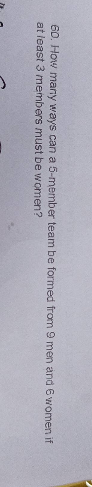 How many ways can a 5 -member team be formed from 9 men and 6 women if 
at least 3 members must be women?