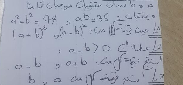 to bichego Cheer consbs a
a^2+b^2=74 a^b=35.cliss
(a+b)^2 o (a-b)^2.Cv dsqrt(]2)=overline 2 csb
:a-b>0 C'' /2
a-b 9 a+b
b g a C 1 Yang y. ?