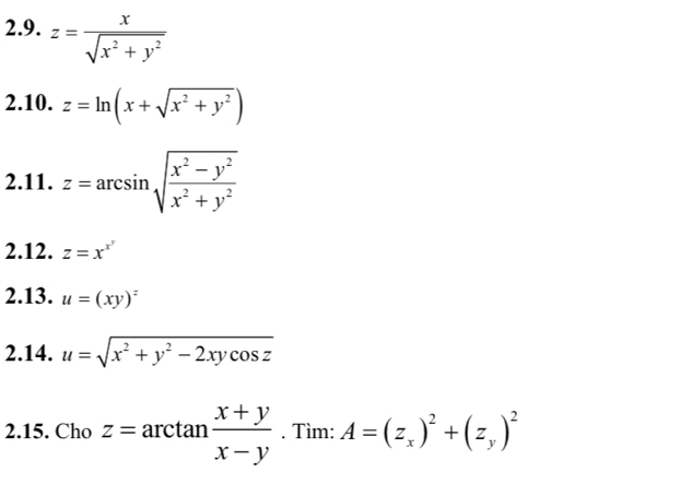 z= x/sqrt(x^2+y^2) 
2.10. z=ln (x+sqrt(x^2+y^2))
2.11. z=arcsin sqrt(frac x^2-y^2)x^2+y^2
2.12. z=x^(x^y)
2.13. u=(xy)^z
2.14. u=sqrt(x^2+y^2-2xycos z)
2.15. Cho z=arctan  (x+y)/x-y . Tìm: A=(z_x)^2+(z_y)^2