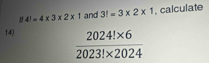 If 4!=4* 3* 2* 1 and 3!=3* 2* 1 , calculate
14)