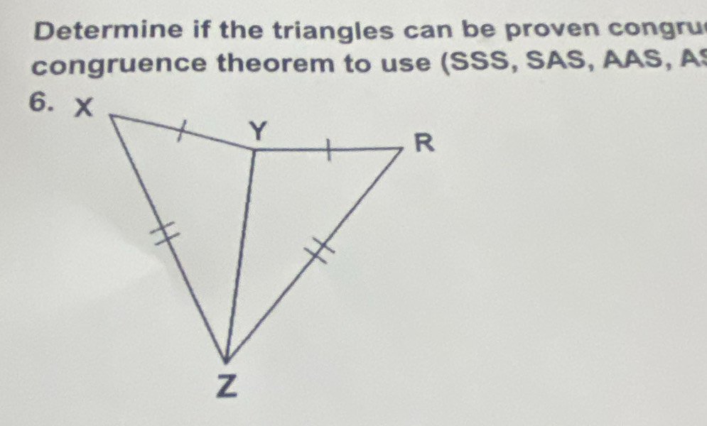 Determine if the triangles can be proven congru 
congruence theorem to use (SSS, SAS, AAS, A