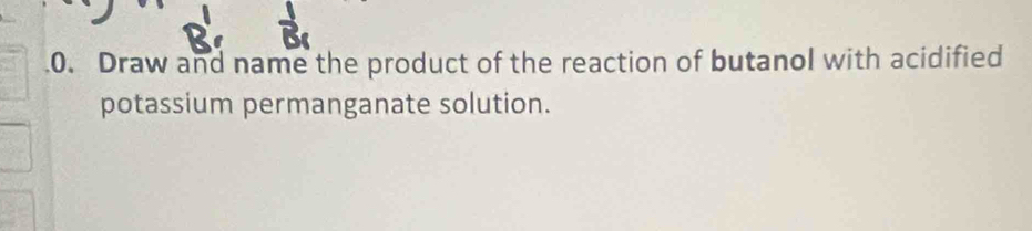 Draw and name the product of the reaction of butanol with acidified 
potassium permanganate solution.