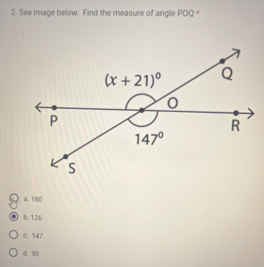 See image below. Find the measure of angle POQ *
a. 180
b. 126
c. 147
d. 90