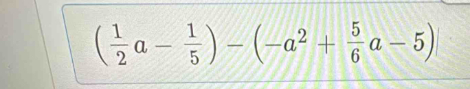 ( 1/2 a- 1/5 )-(-a^2+ 5/6 a-5)