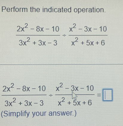 Perform the indicated operation.
 (2x^2-8x-10)/3x^2+3x-3 /  (x^2-3x-10)/x^2+5x+6 =□
(Simplify your answer.)