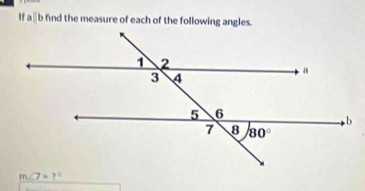 If aparallel b find the measure of each of the following angles.
m∠ 7=?^circ 