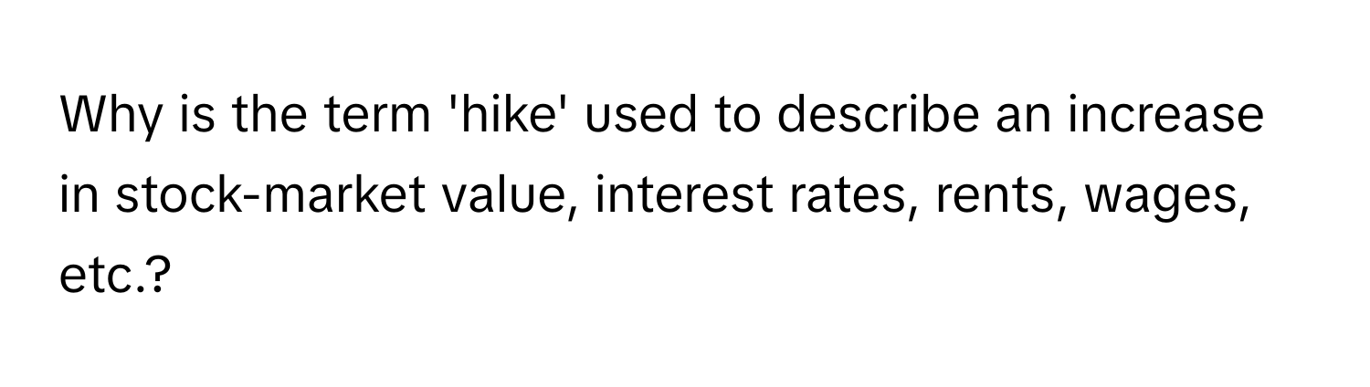 Why is the term 'hike' used to describe an increase in stock-market value, interest rates, rents, wages, etc.?